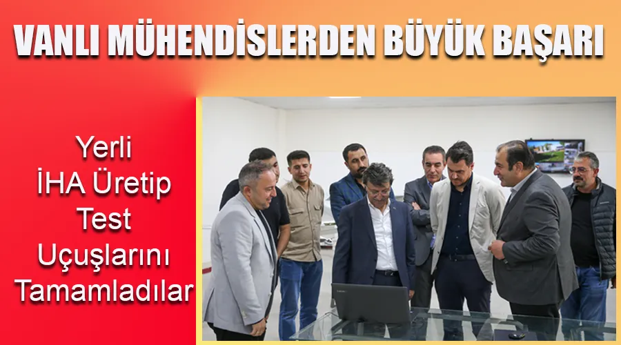 Vanlı Mühendislerden Göğüs Kabartan Başarı: Yerli İHA Üretip Test Uçuşlarını Tamamladılar!