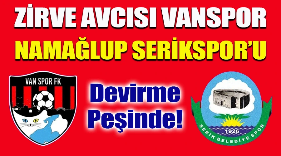 Zirve Avcısı Vanspor, Namağlup Serikspor