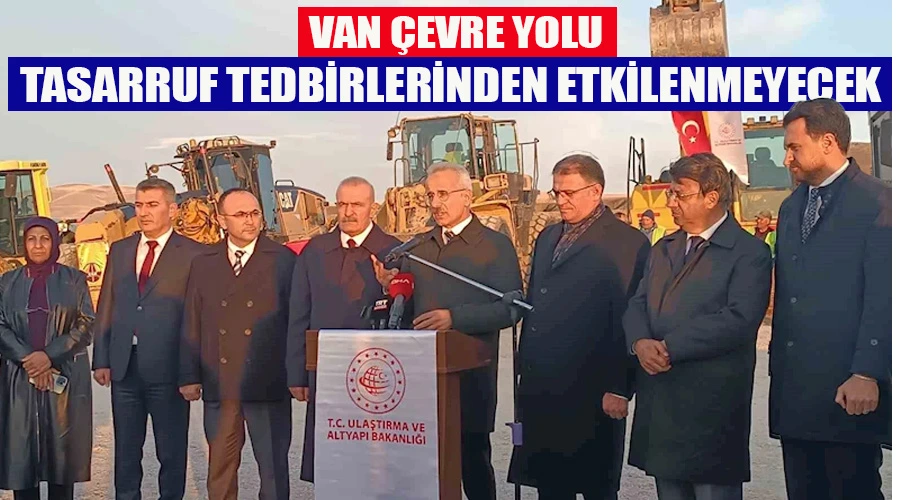 Van çevre yolu tasarruf tedbirlerinden etkilenmeyecek