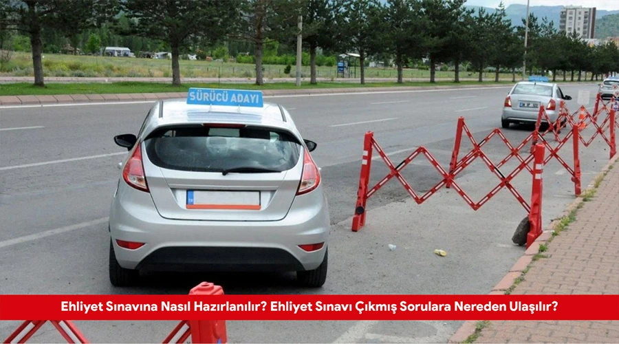 Ehliyet Sınavına Nasıl Hazırlanılır? Ehliyet Sınavı Çıkmış Sorulara Nereden Ulaşılır?