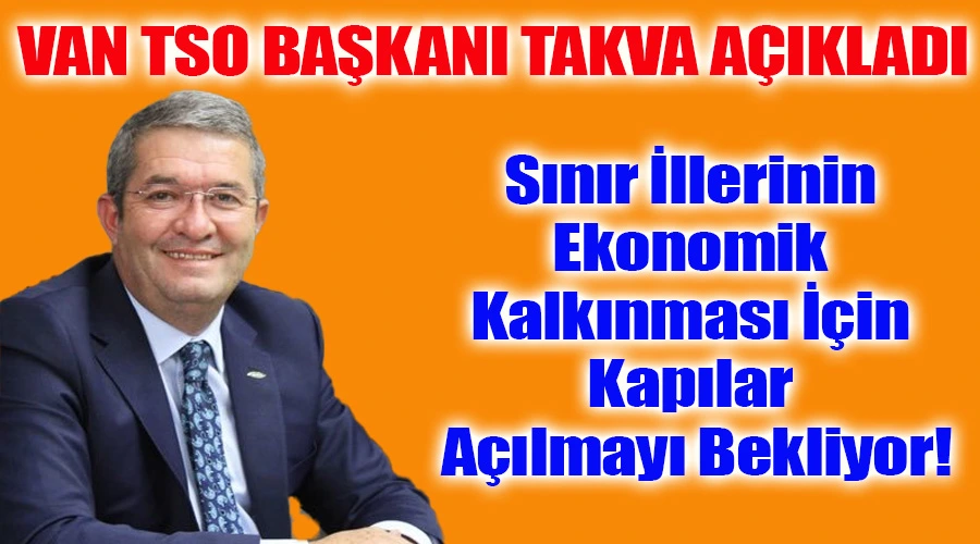 Necdet Takva Açıkladı: Sınır İllerinin Ekonomik Kalkınması İçin Kapılar Açılmayı Bekliyor!