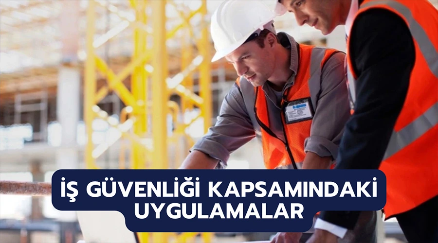 İş Güvenliği Kapsamındaki Uygulamalar