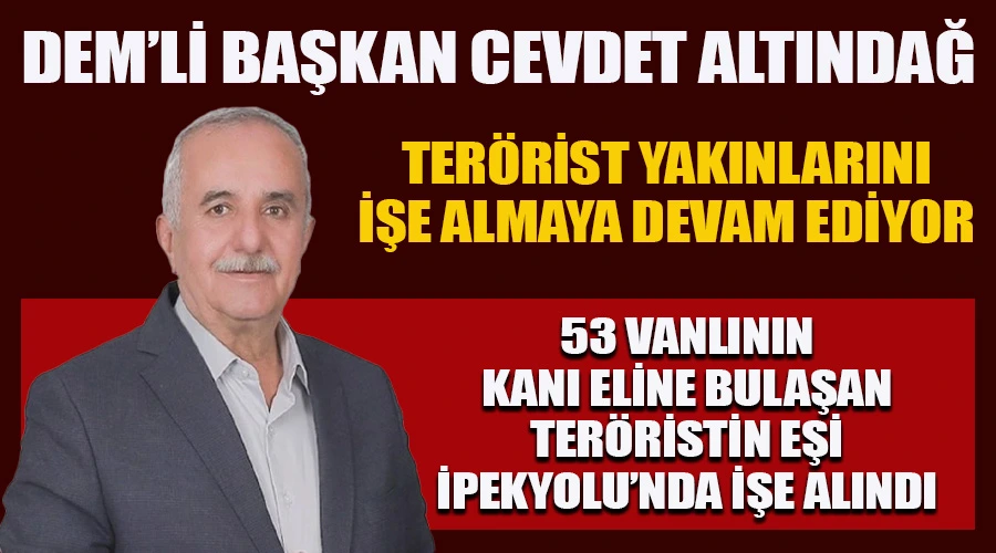 Cevdet Altındağ, Van’da 53 Kişinin Kanı Eline Bulaşan teröristin Eşini de İpekyolu