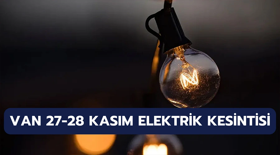 Van Elektrik Kesintisi 27-28 Kasım! 5 Bölgede Elektrikler Olmayacak!