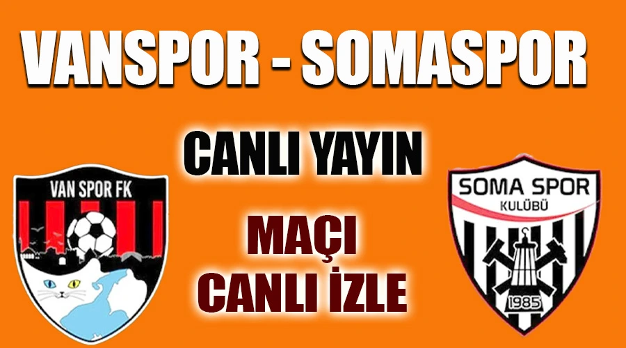 Canlı Yayın: Vanspor - Somaspor Maçı - CANLI İZLE