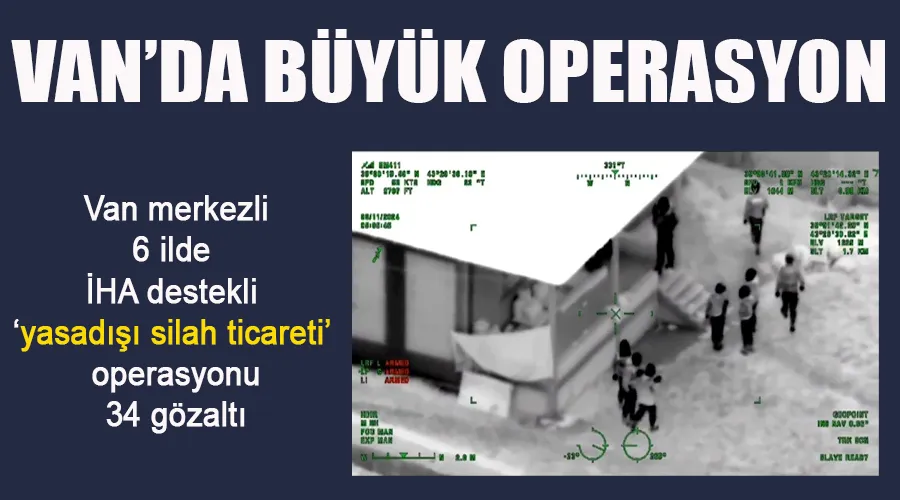 Van merkezli 6 ilde İHA destekli ‘yasadışı silah ticareti’ operasyonu: 34 gözaltı