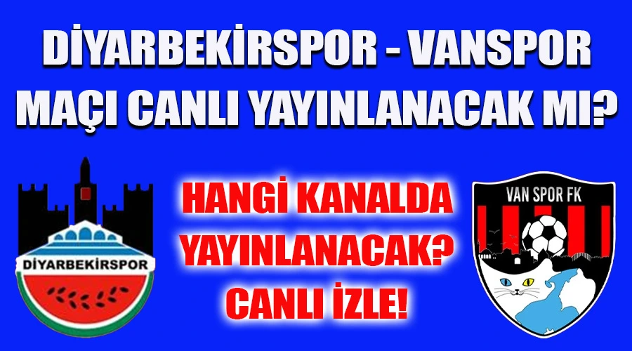 Diyarbekirspor - Vanspor Macı Canlı Yayınlanacak mı? Hangi Kanalda? Canlı İzle