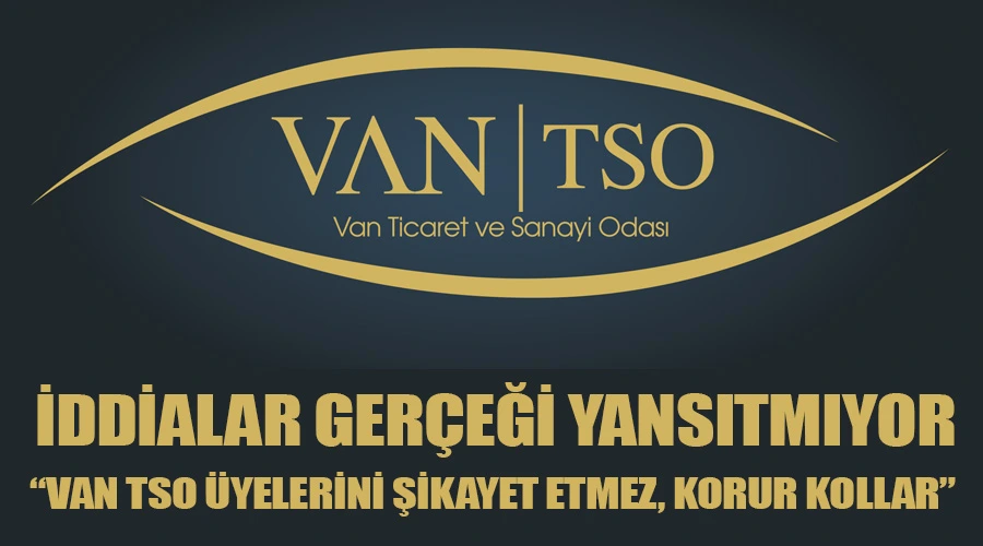 Van Ticaret ve Sanayi Odası: İddialar Asılsızdır!