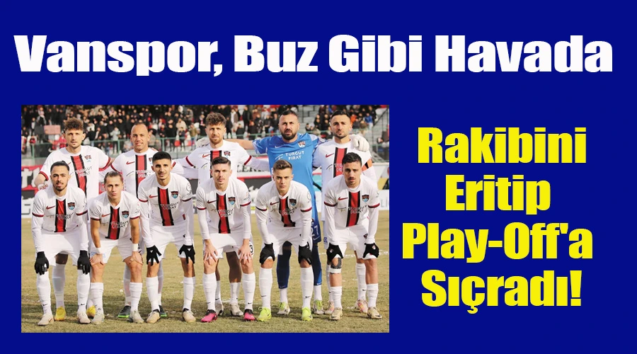 Vanspor, Buz Gibi Havada Rakibini Eritip Play-Off