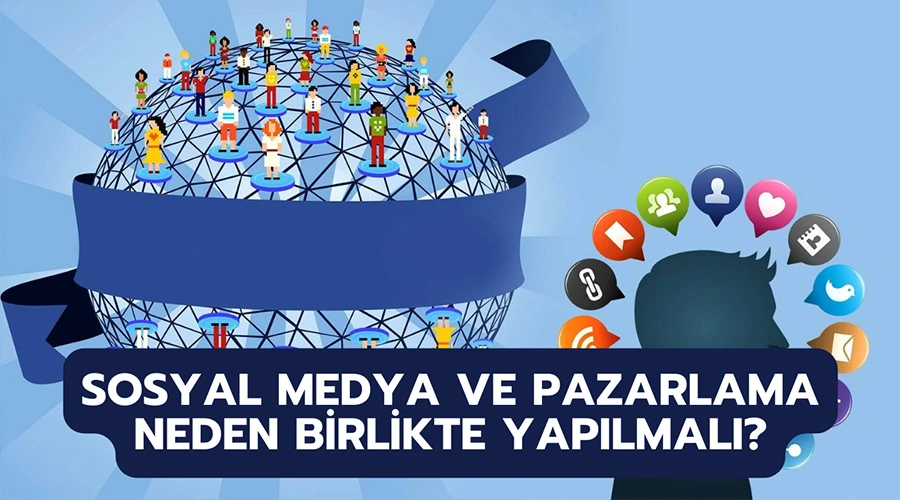 Sosyal Medya ve Dijital Pazarlama Neden Birlikte Yapılmalı?