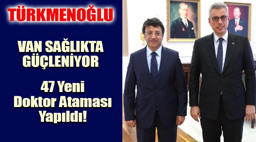 Türkmenoğlu: Van Sağlıkta Güçleniyor, 47 Yeni Doktor Ataması Yapıldı!