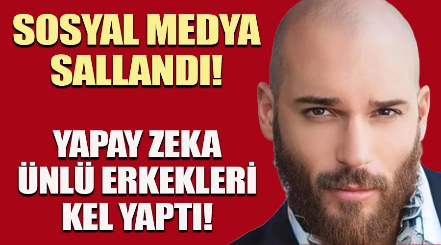 Yapay Zeka Ünlü Erkekleri Kel Yaptı: Sosyal Medya Sallandı!