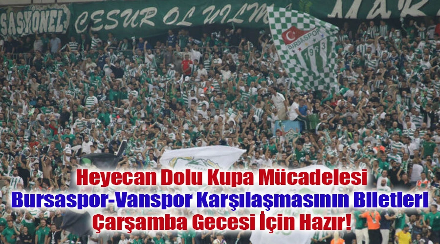 Heyecan Dolu Kupa Mücadelesi: Bursaspor-Vanspor Karşılaşmasının Biletleri Çarşamba Gecesi İçin Hazır!