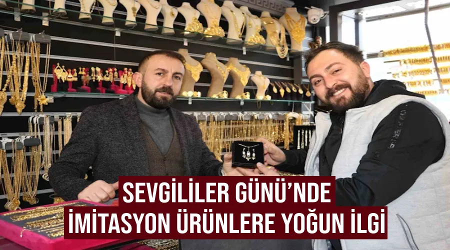 Sevgililer Günü’nde imitasyon ürünlere yoğun ilgi