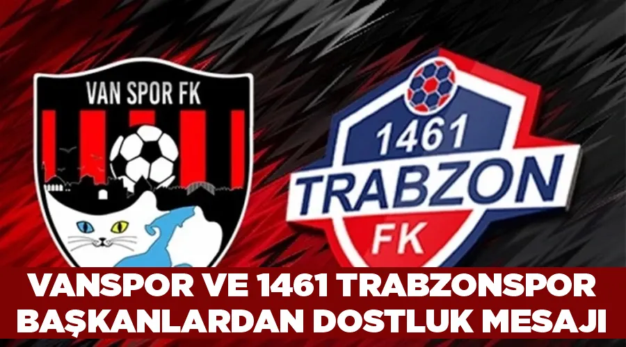  Vanspor ve 1461 Trabzonspor Başkanlardan dostluk mesajı