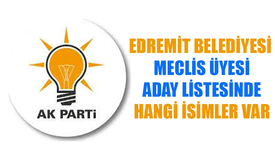 AK Parti Edremit Belediye Meclis Üyesi Adayları kimler oldu? İşte tam liste.. 2024