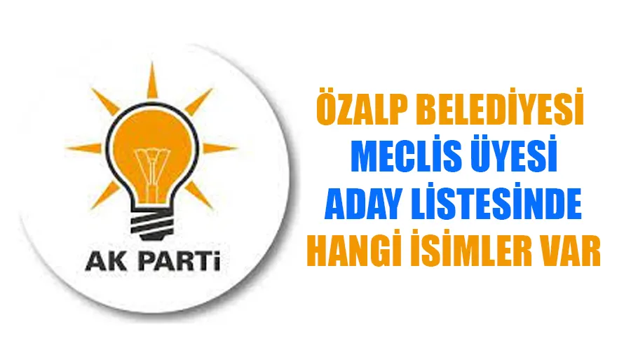 AK Parti Özalp Belediye Meclis Üyesi Adayları kimler oldu? İşte tam liste.. 2024