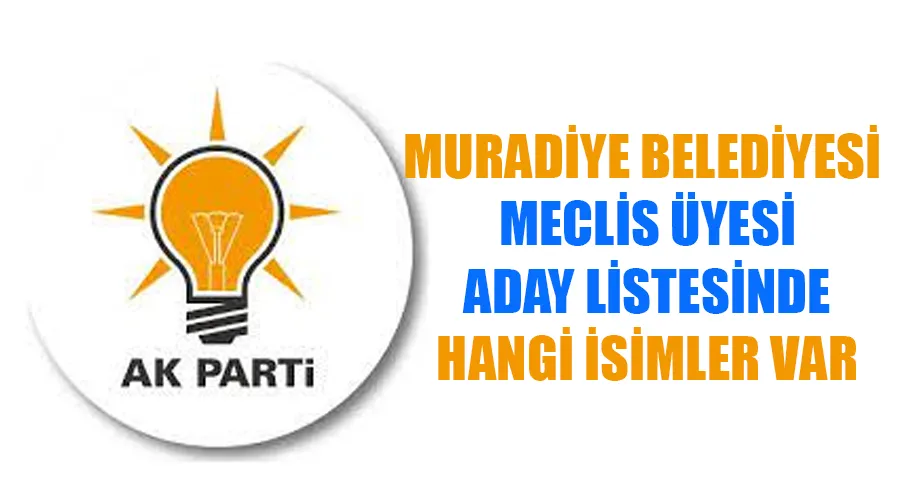AK Parti Muradiye Belediye Meclis Üyesi Adayları kimler oldu? İşte tam liste.. 2024