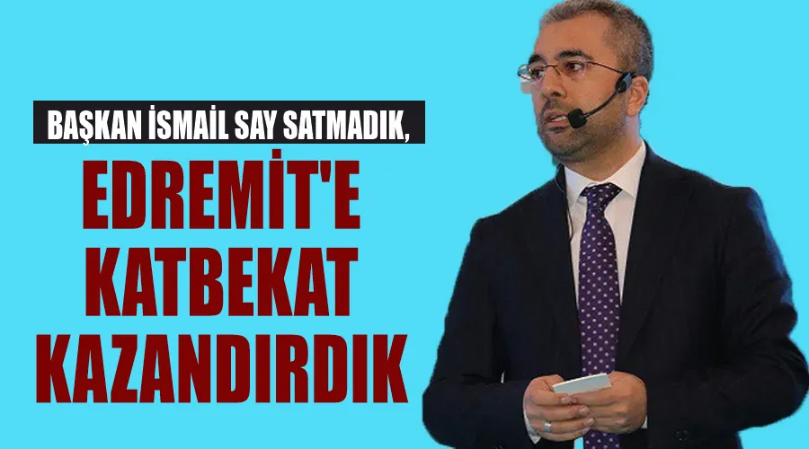 Başkan İsmail Say, Satmadık Edremit