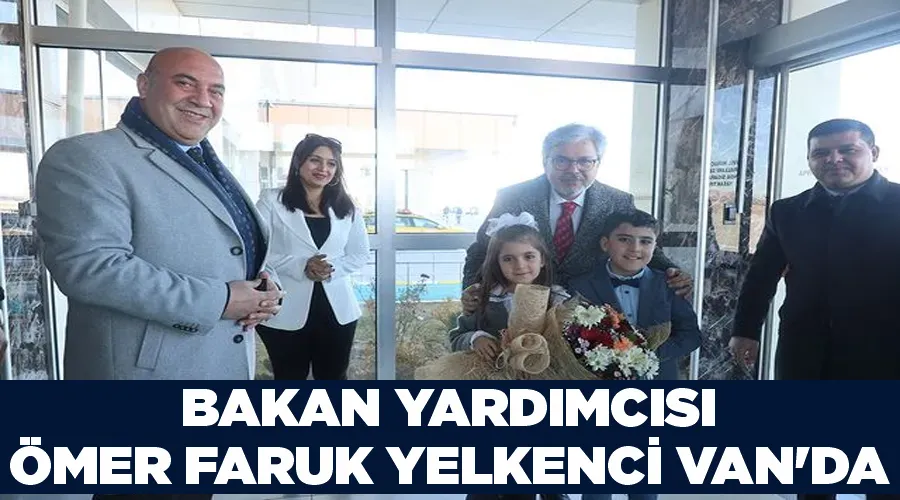 Milli Eğitim Bakan Yardımcısı Ömer Faruk Yelkenci Van