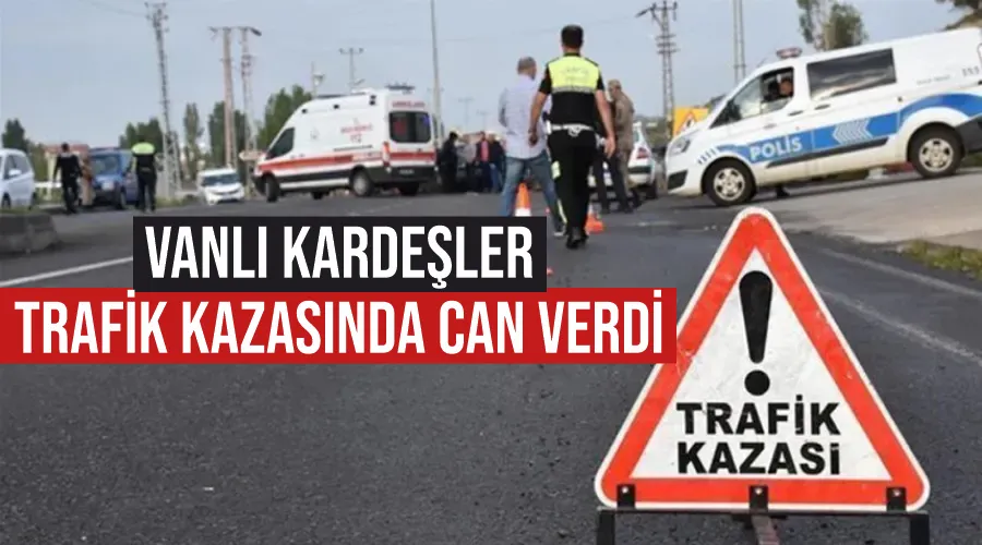 Vanlı Kardeşler Trafik Kazasında Can Verdi