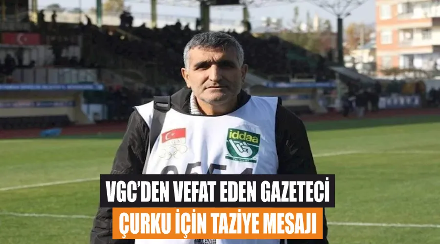 VGC’den vefat eden gazeteci Çurku için taziye mesajı