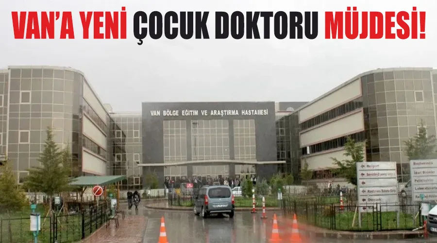 Van’a yeni çocuk doktoru müjdesi!