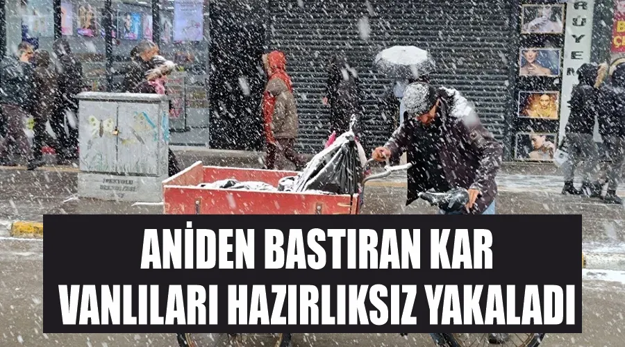 Aniden bastıran kar Vanlıları hazırlıksız yakaladı