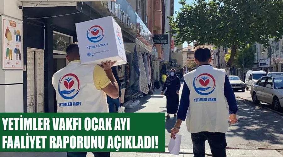 Yetimler Vakfı Ocak ayı Faaliyet raporunu açıkladı!