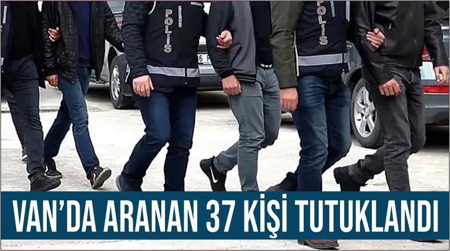 Van’da aranan 37 kişi tutuklandı