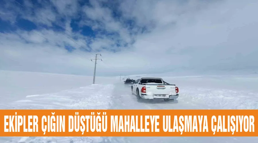 Ekipler çığın düştüğü mahalleye ulaşmaya çalışıyor