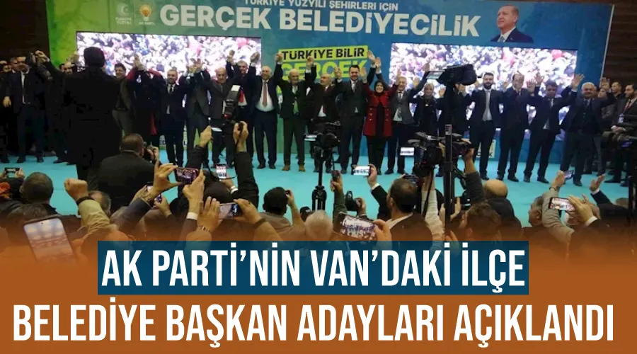 AK Parti’nin Van’daki ilçe belediye başkan adayları açıklandı