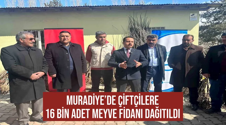 Muradiye’de çiftçilere 16 bin adet meyve fidanı dağıtıldı