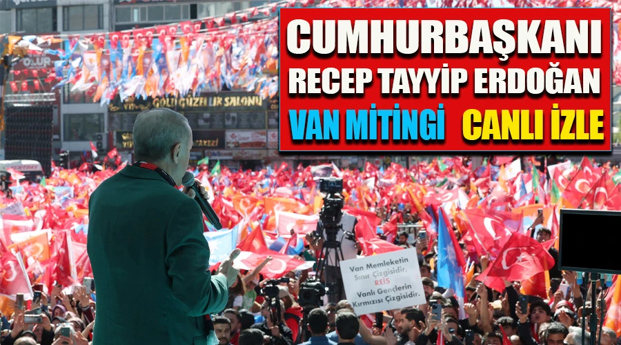 CAN İZLE | Cumhurbaşkanı Recep Tayyip Erdoğan Van Mitinginde konuşuyor