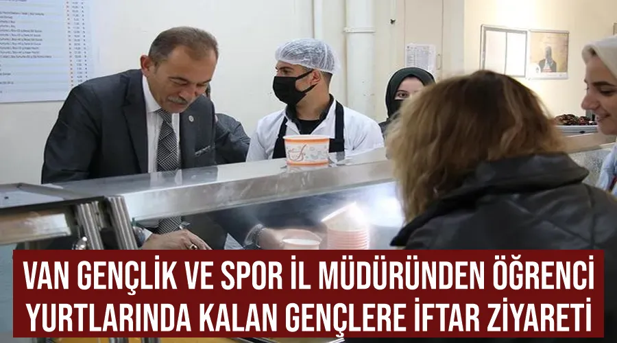 Van Gençlik ve Spor İl Müdüründen Öğrenci Yurtlarında Kalan Gençlere İftar Ziyareti