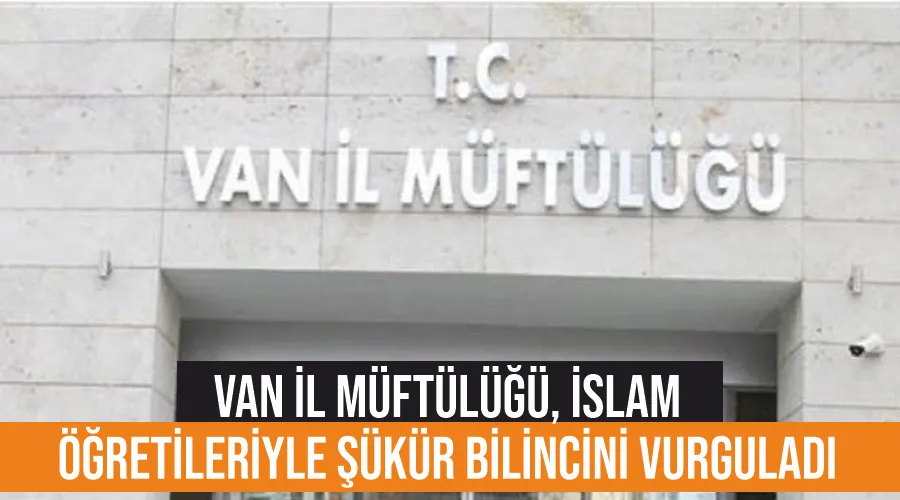 Van İl Müftülüğü, İslam öğretileriyle şükür bilincini vurguladı