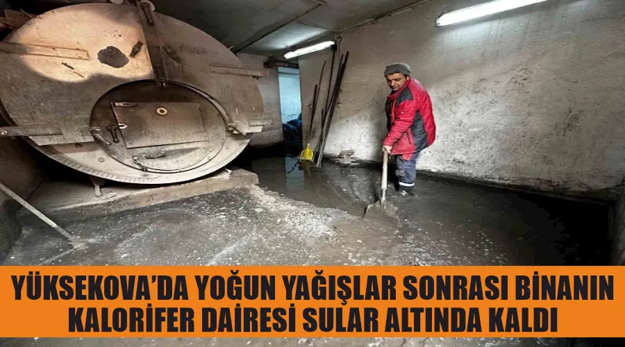 Yüksekova’da yoğun yağışlar sonrası binanın kalorifer dairesi sular altında kaldı