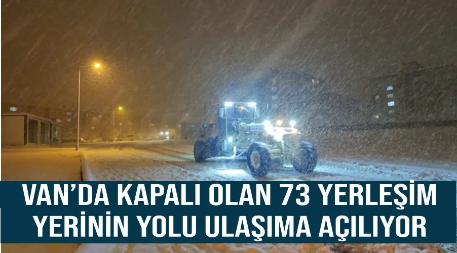 Van’da kapalı olan 73 yerleşim yerinin yolu ulaşıma açılıyor