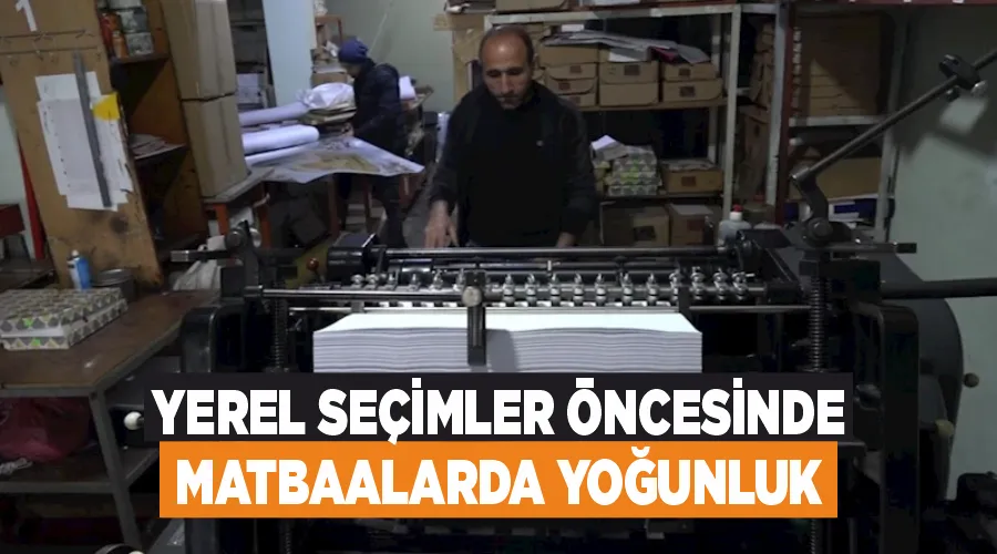 Yerel seçimler öncesinde matbaalarda yoğunluk