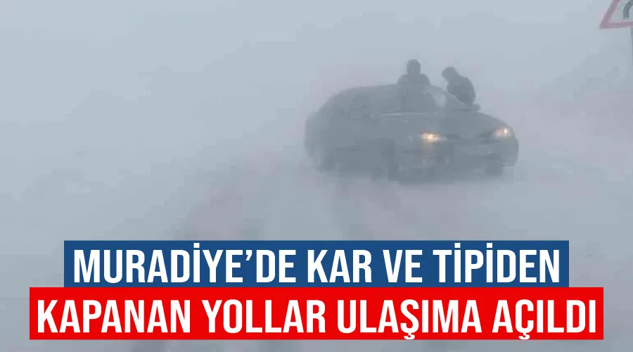 Muradiye’de kar ve tipiden kapanan yollar ulaşıma açıldı