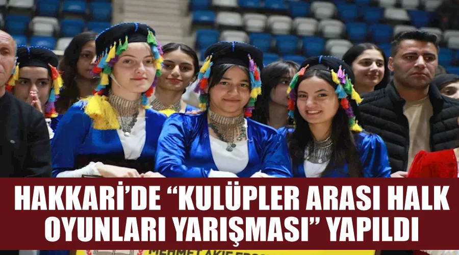 Hakkari’de “Kulüpler Arası Halk Oyunları Yarışması” yapıldı