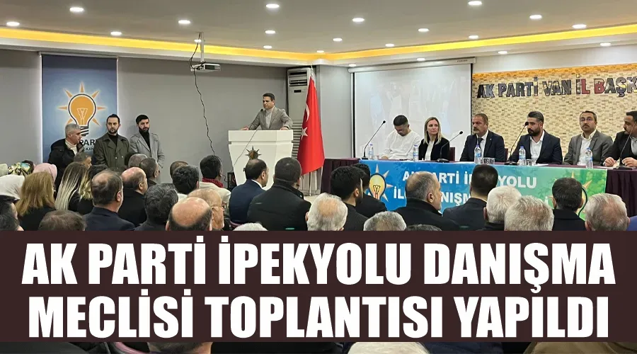 AK Parti İpekyolu Danışma Meclisi Toplantısı Yapıldı