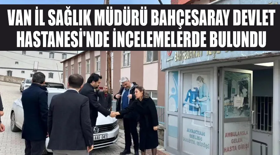 Van İl Sağlık Müdürü Bahçesaray Devlet Hastanesi