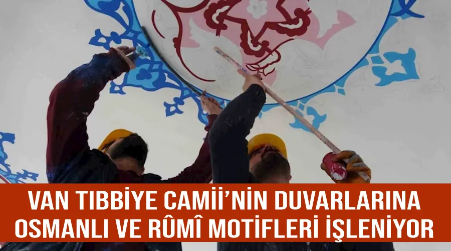 Van Tıbbiye Camii’nin duvarlarına Osmanlı ve Rûmî motifleri işleniyor