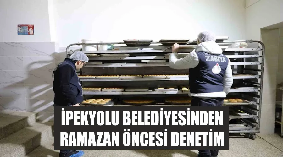 İpekyolu Belediyesinden ramazan öncesi denetim