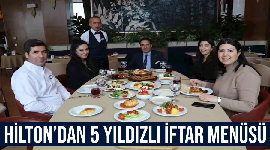 Hilton’dan 5 yıldızlı iftar menüsü