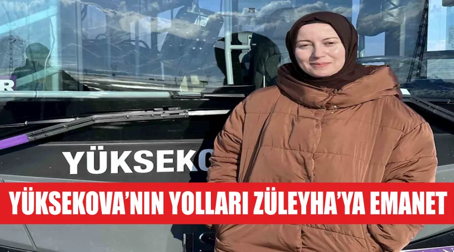 Yüksekova’nın yolları Züleyha’ya emanet