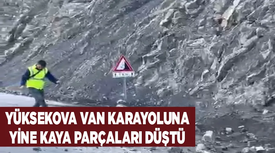 Yüksekova Van Karayoluna yine kaya parçaları düştü