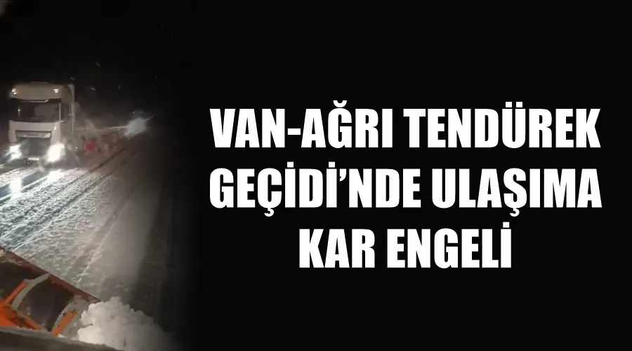 Van- Ağrı Tendürek Geçidi’nde Ulaşıma Kar Engeli