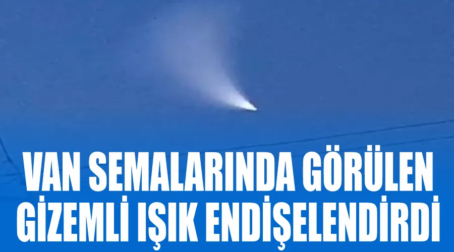 Van semalarında görülen gizemli ışık endişelendirdi